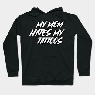 My Mom Hates My Tattoos Hoodie